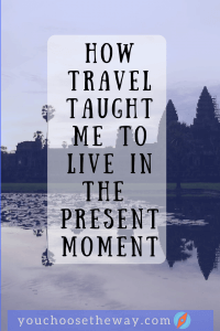 How Travel Taught me to Live in the Present Moment